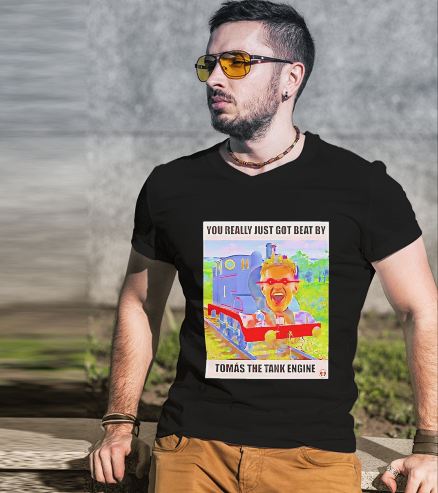 You Really Just Got Beat By TomÁs The Tank Engine T-Shirt