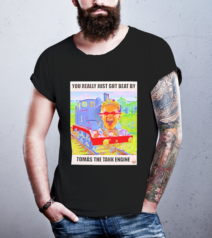 You Really Just Got Beat By TomÁs The Tank Engine T-Shirt