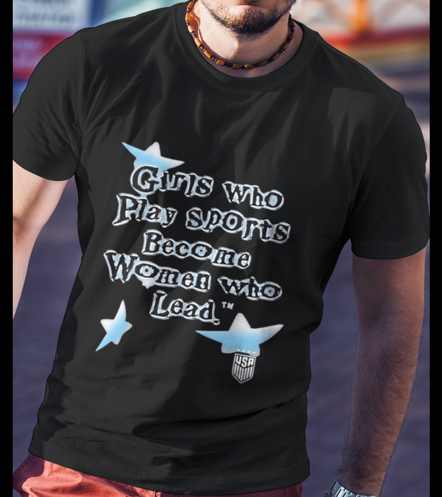 Girls Who Play Sports Become Women Who Lead USA Team Stars T-Shirt