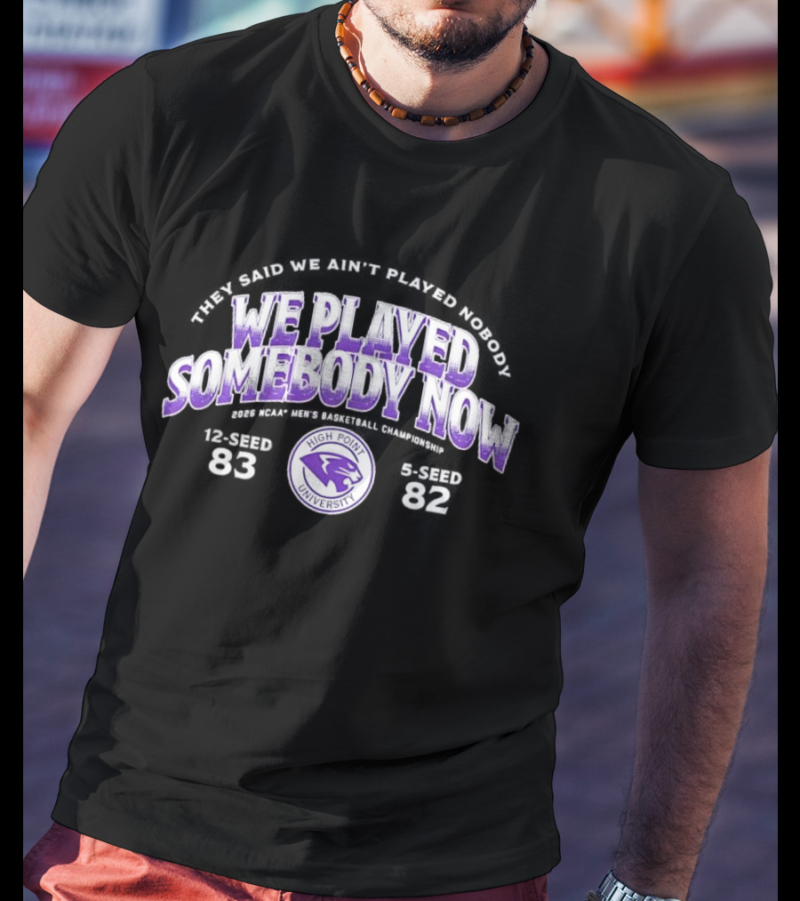 We Played Somebody Now High Point University Panthers 2026 March Madness T-Shirt