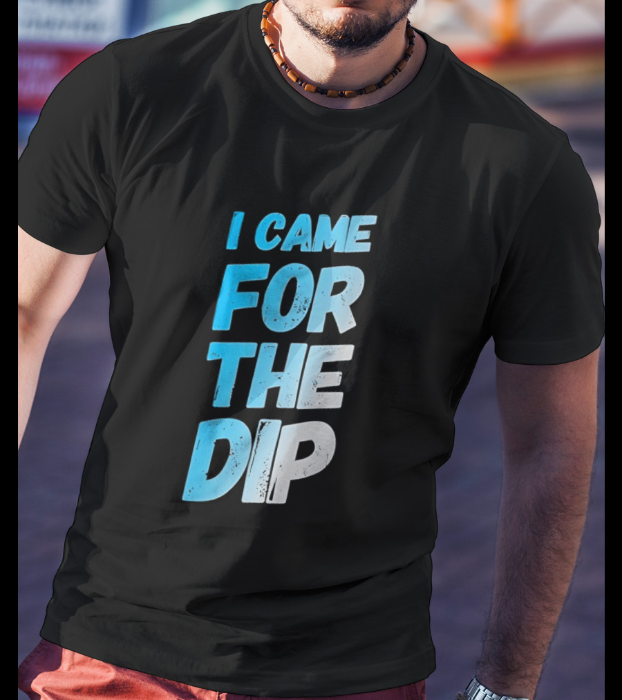 I Came For The Dip T-Shirt