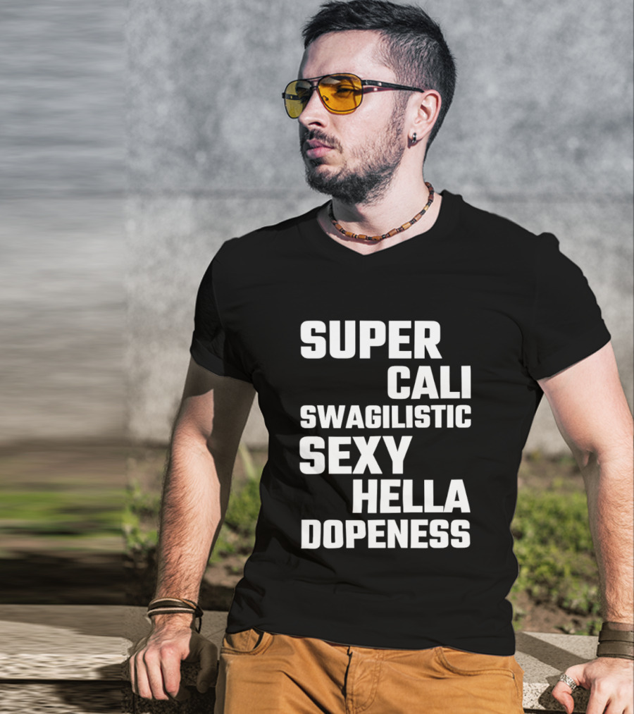 Super Cali Swagilistic Sexy Hella Dopeness T-Shirt