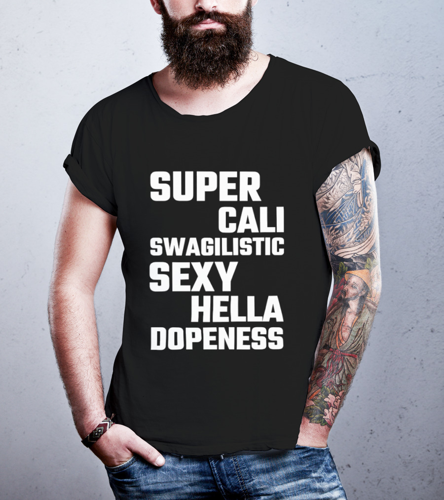 Super Cali Swagilistic Sexy Hella Dopeness T-Shirt