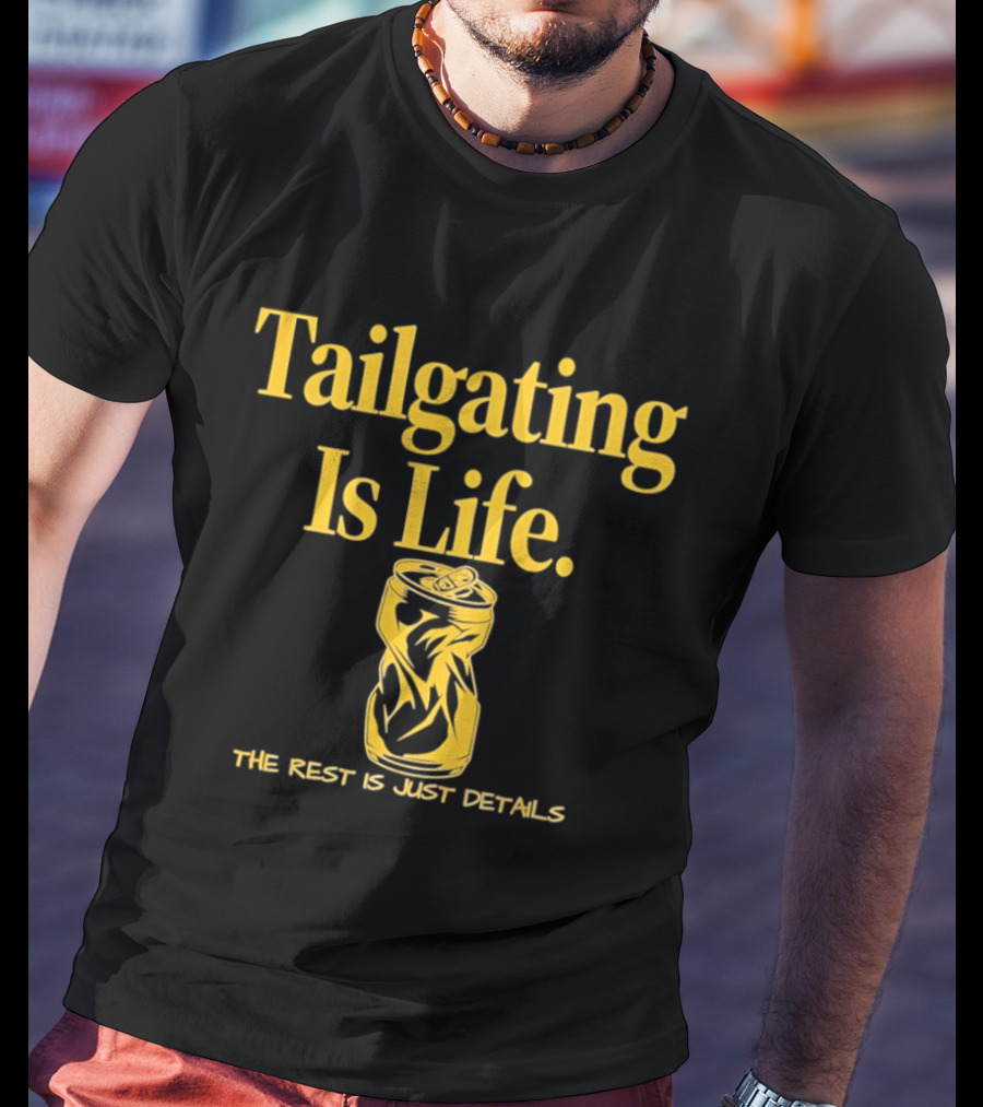 Tailgating Is Life The Rest Is Just Details Beer Can T-Shirt