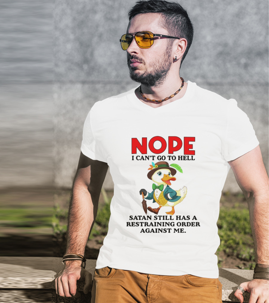 Nope I Can't Go To Hell Satan Still Has A Restraining Order Against Me Duck T-Shirt