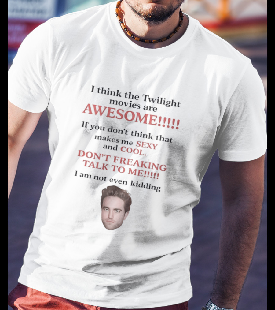 I Think The Twilight Movies Are Awesome Sexy Cool Don't Freaking Talk To Me T-Shirt