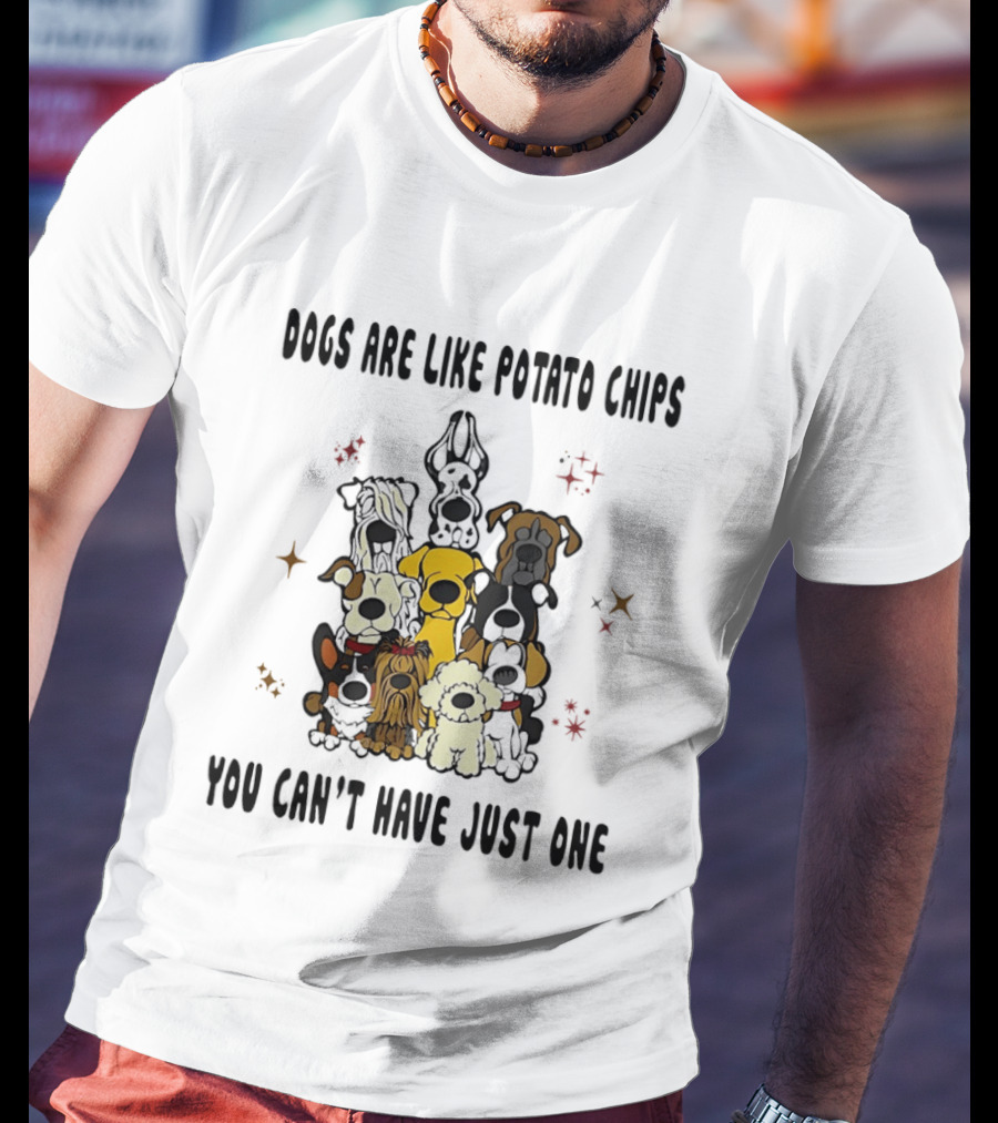 Dogs Are Like Potato Chips You Can't Have Just One Funny Dog Lovers Puppy Humor T-Shirt