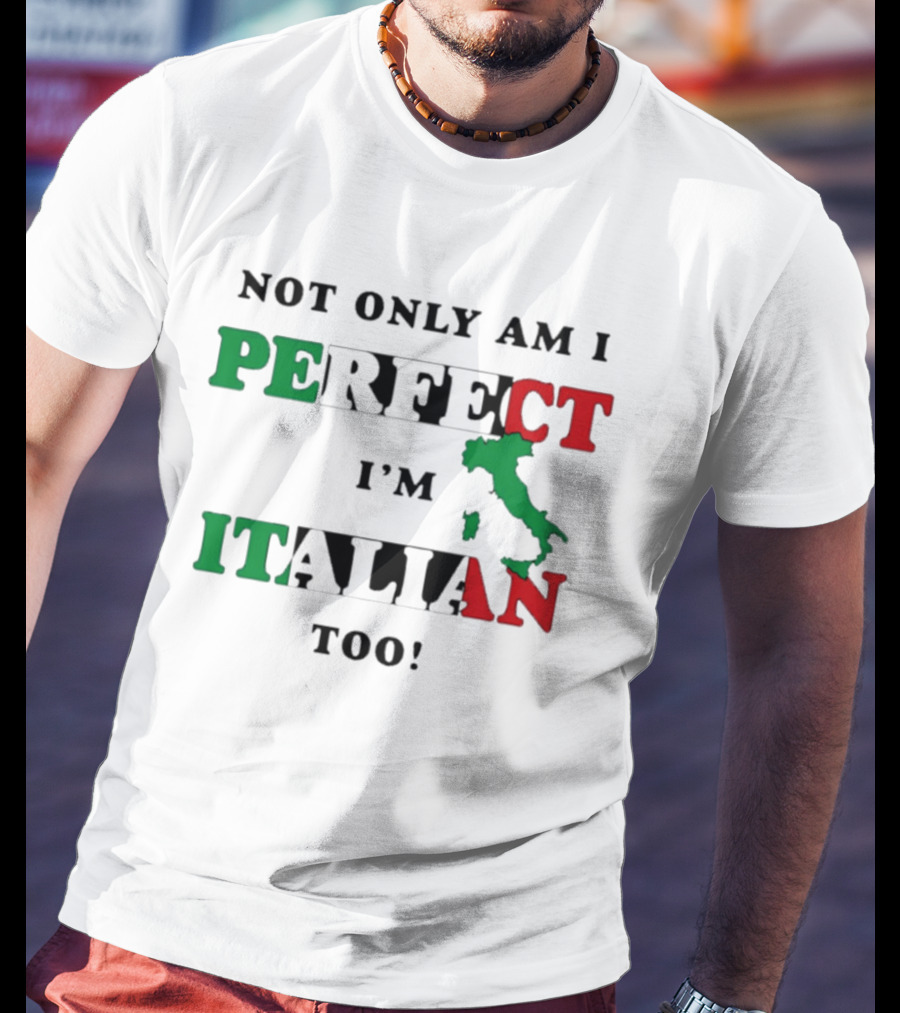 Not Only Am I Perfect I'm Italian Too Map Of Italy T-Shirt