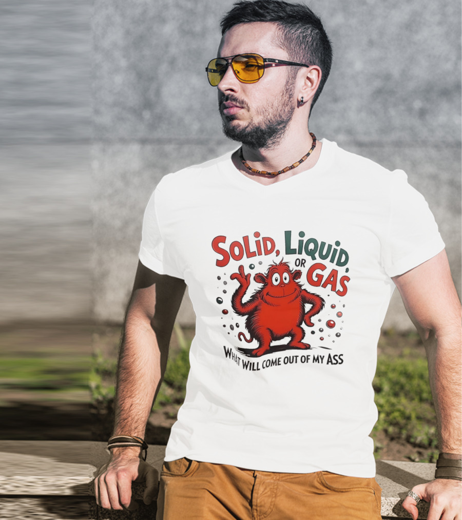 Solid Liquid Or Gas What Will Come Out Of My Ass Dr Seuss T-Shirt