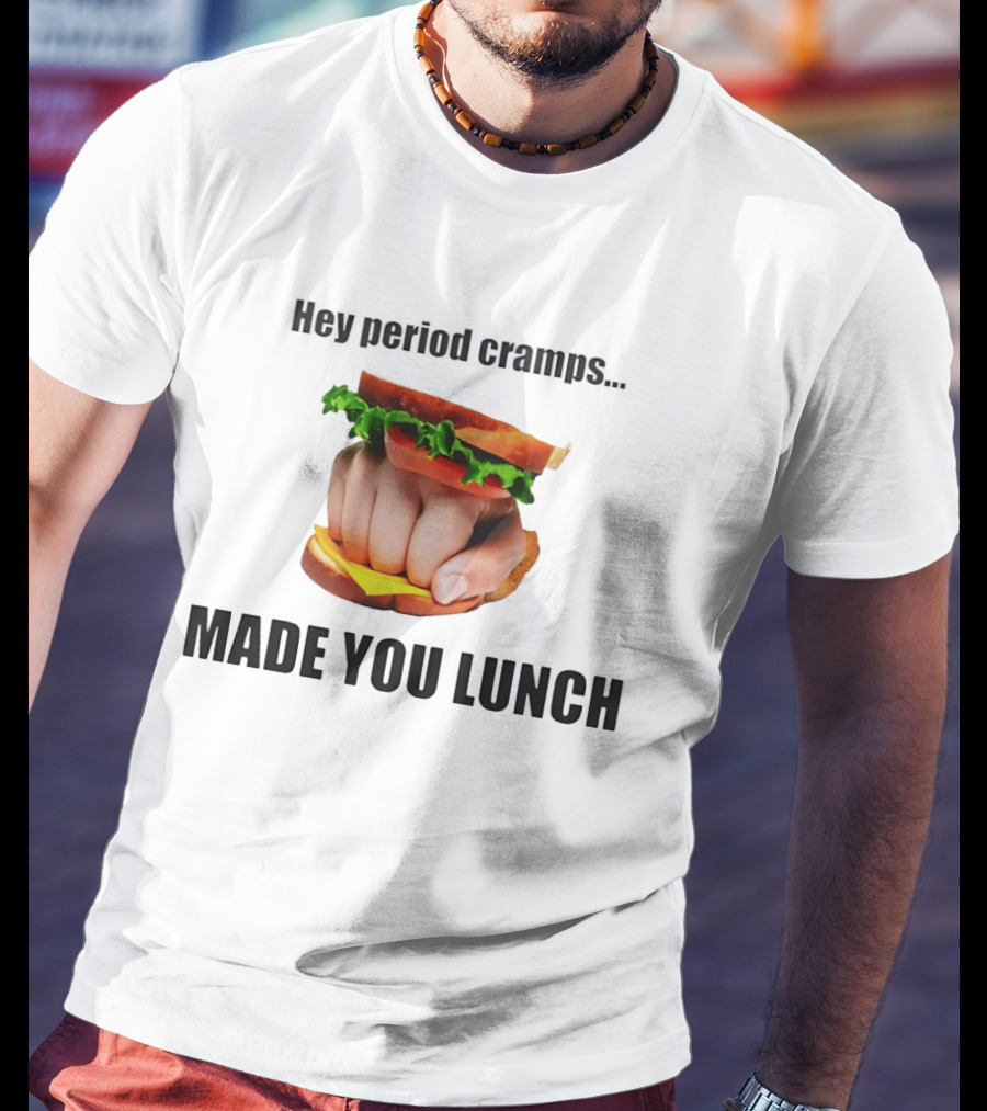 Hey Period Cramps Fist Bump Hamburger Made You Lunch T-Shirt