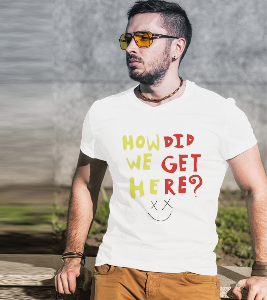 How Did We Get Here XX Smile Face T-Shirt