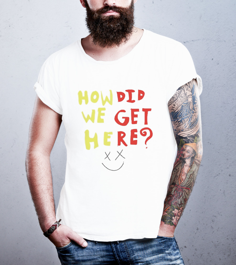 How Did We Get Here XX Smile Face T-Shirt