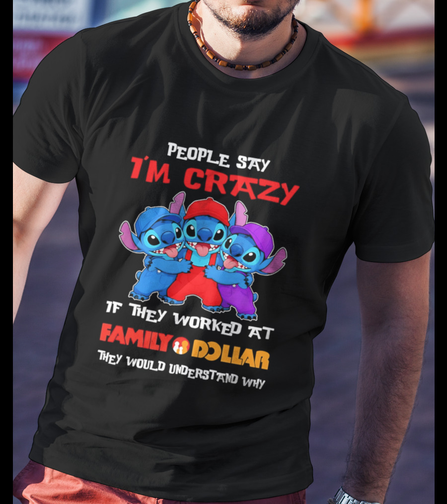 People Say I'm Crazy They Worked At Family Dollar They Would Understand Why T-Shirt