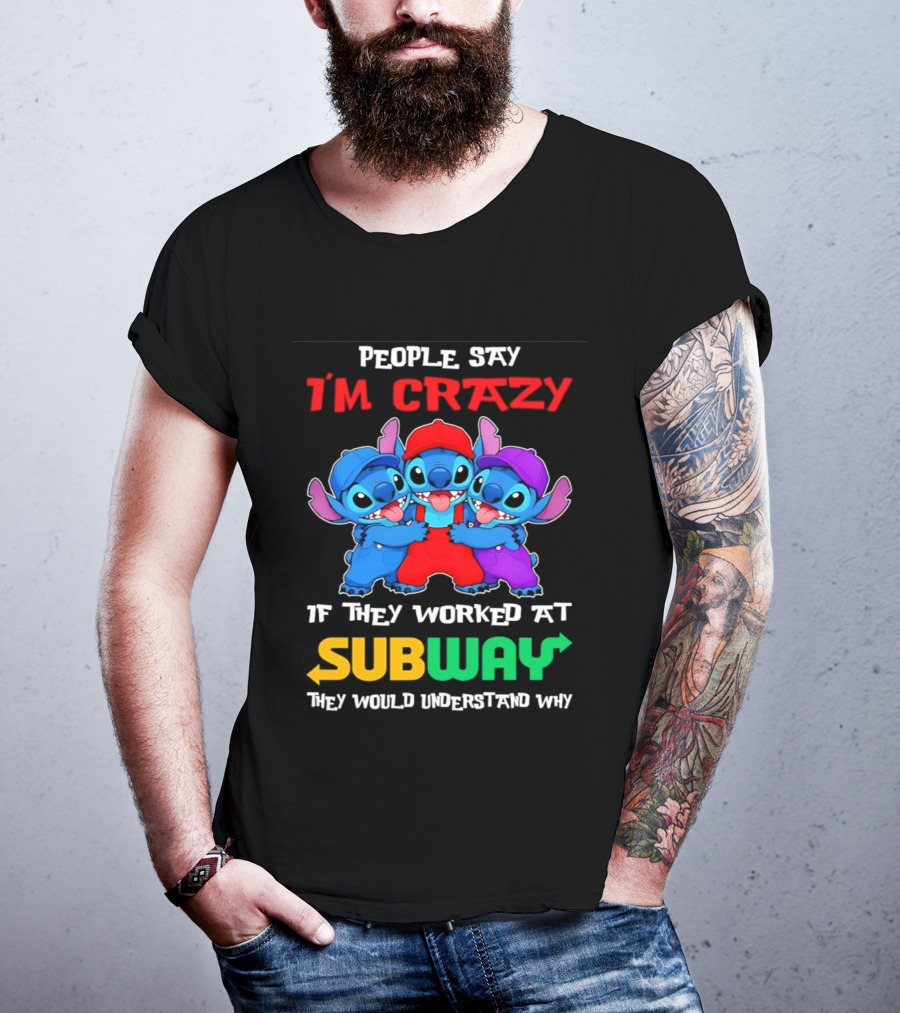 People Say I'm Crazy If They Worked At Subway They Would Understand Why With Blue Characters T-Shirt