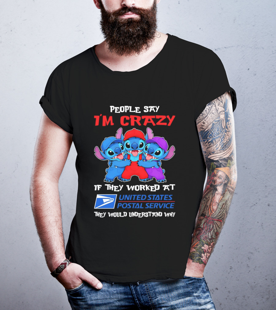 People Say I'm Crazy If They Worked At United States Postal Service They Would Understand Why Stitch Characters T-Shirt