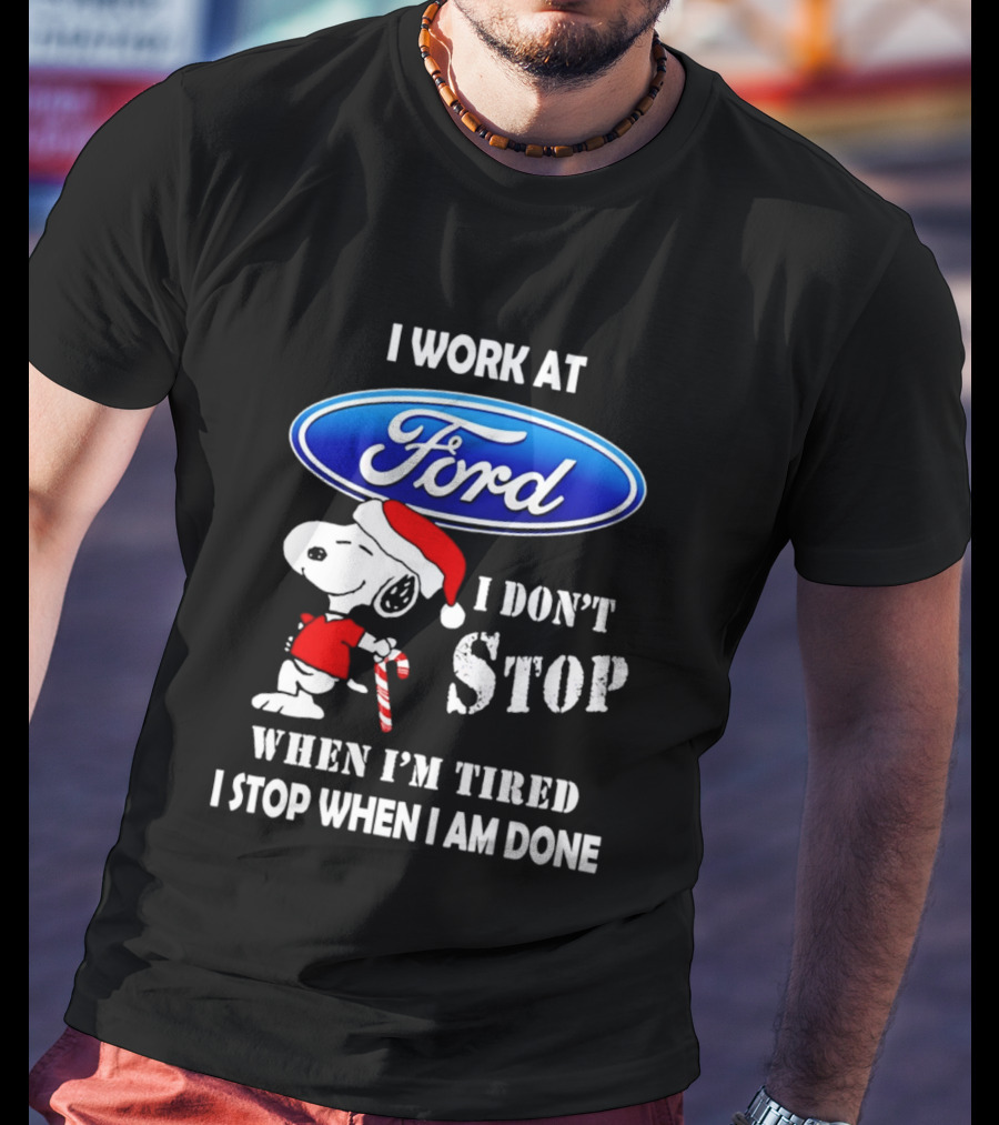 Snoopy I Work At Ford Motor I Don't Stop When I'm Tired I Stop When I Am Done T-Shirt