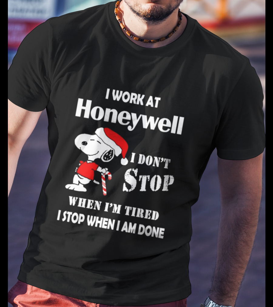 Snoopy I Work At Honeywell I Don't Stop When I'm Tired I Stop When I Am Done T-Shirt