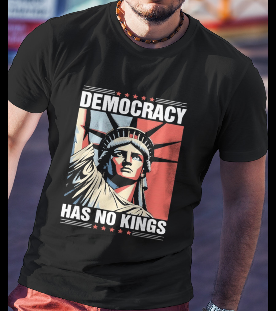 Democracy Has No Kings Statue Of Liberty T-Shirt
