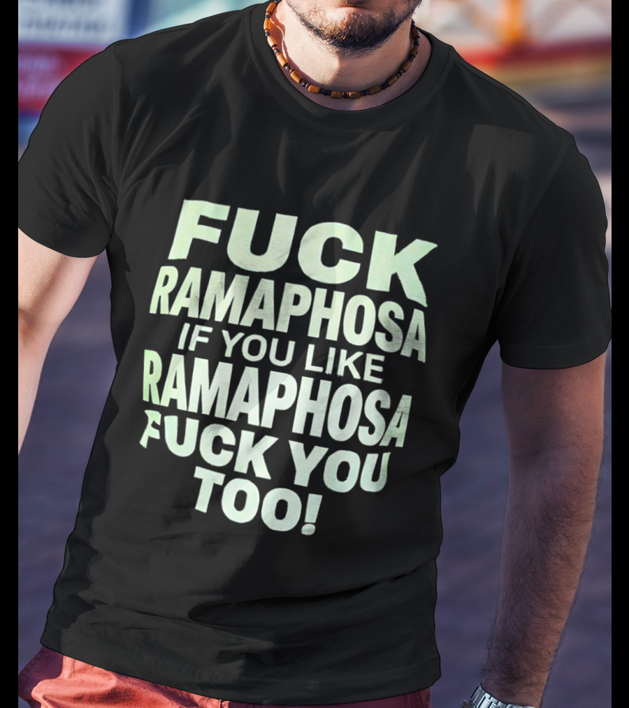 Fck Ramaphosa If You Like Ramaphosa Fck You Too T-Shirt