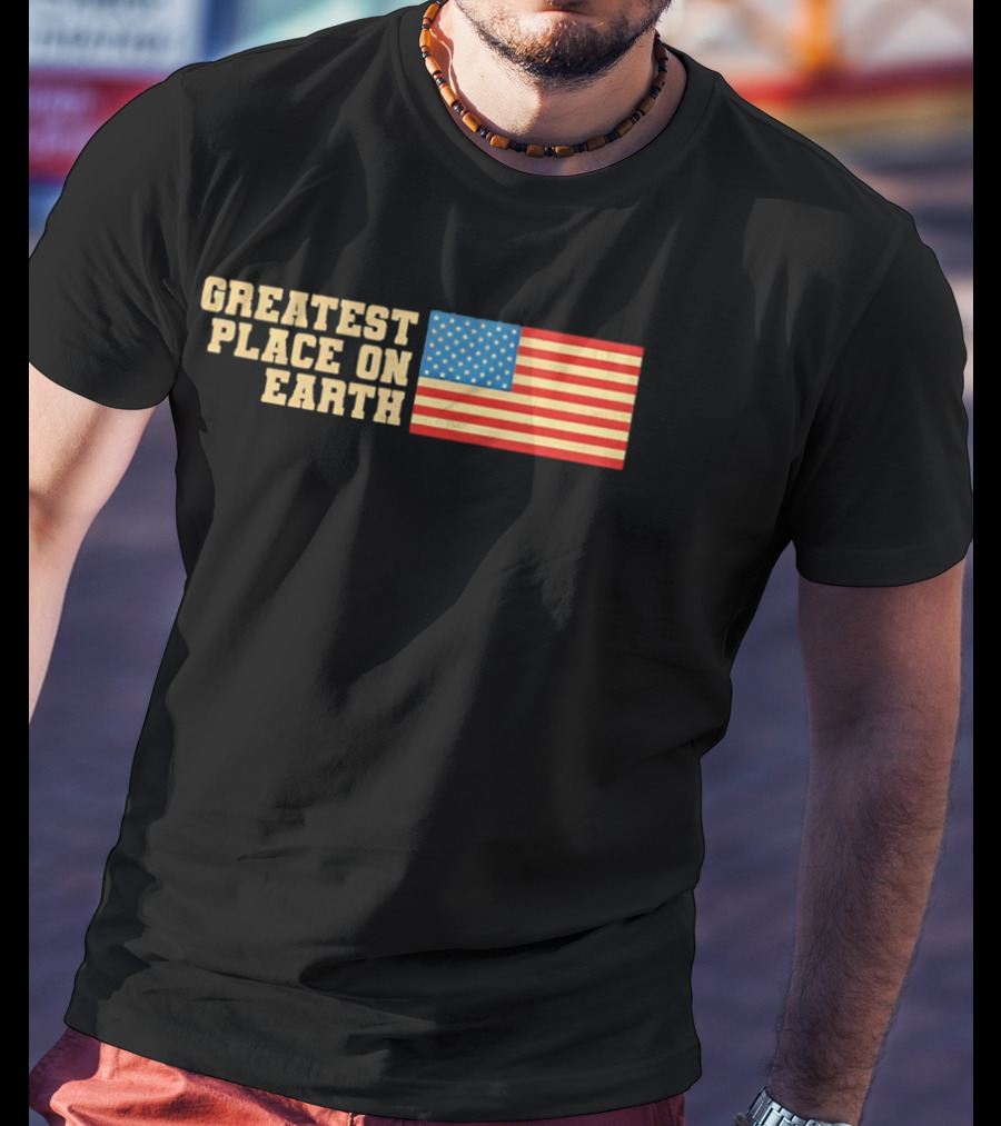 Greatest Place On Earth American Flag T-Shirt