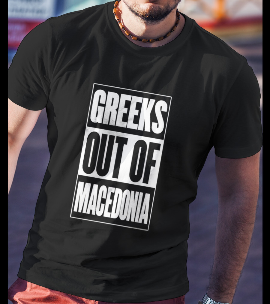 Greeks Out Of Macedonia T-Shirt