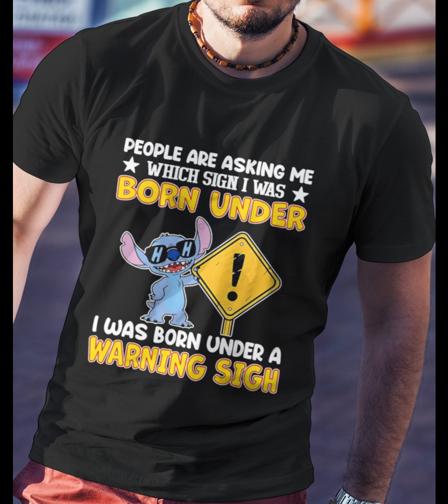 Stitch People Are Asking Me Which Sign I Was Born Under Warning Sigh T-Shirt