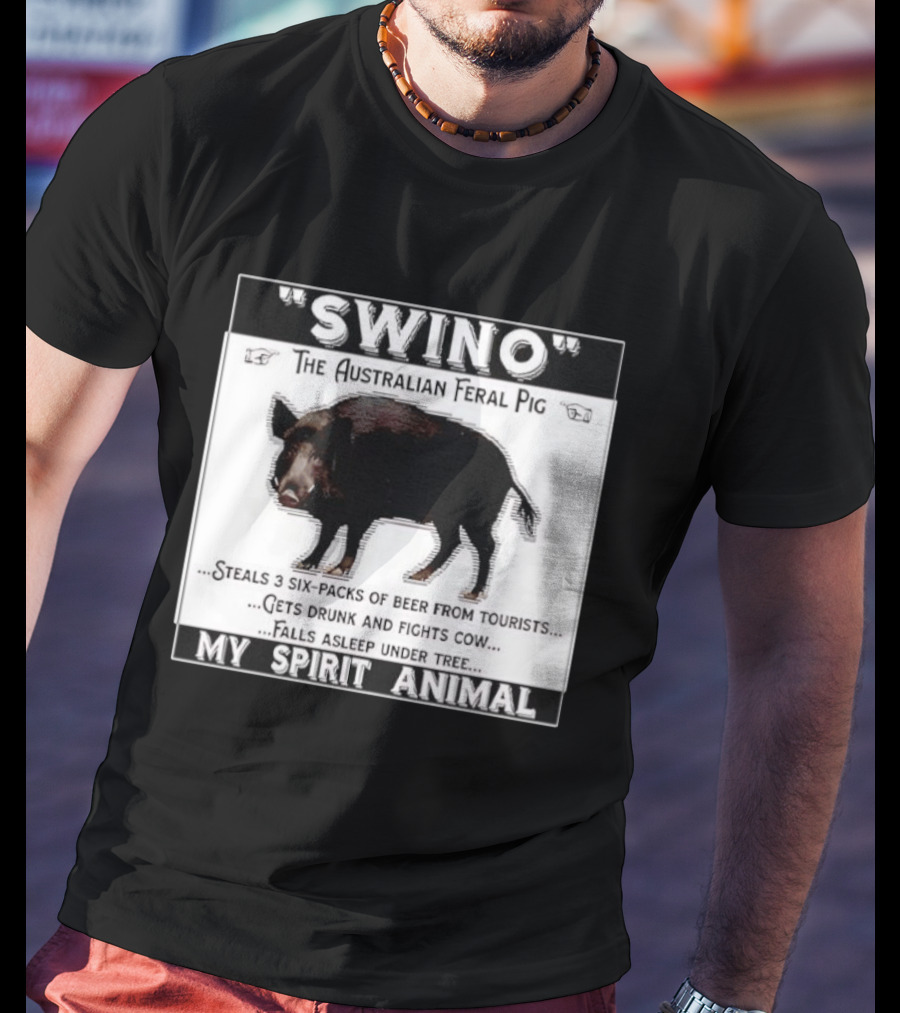 Swino The Australian Feral Pig Steals Beer Gets Drunk Fights Cow Falls Asleep My Spirit Animal T-Shirt