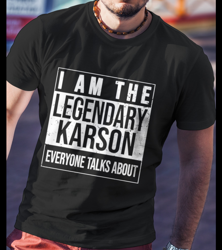 I Am The Legendary Karson Everyone Talks About T-Shirt