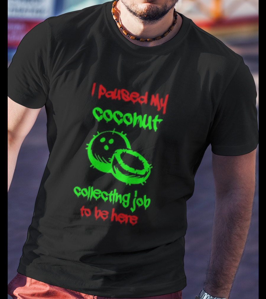 Paused My Coconut Collecting Job To Be Here Tropical Humor T-Shirt