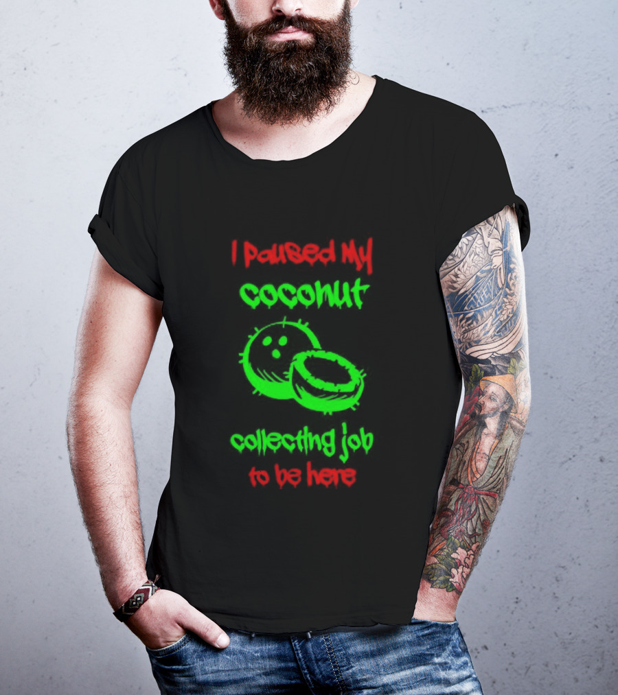 Paused My Coconut Collecting Job To Be Here Tropical Humor T-Shirt