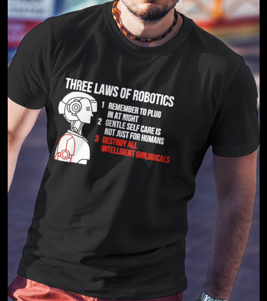 Three Laws Of Robotics Remember To Plug In At Night Destroy All Intelligent Biologicals T-Shirt