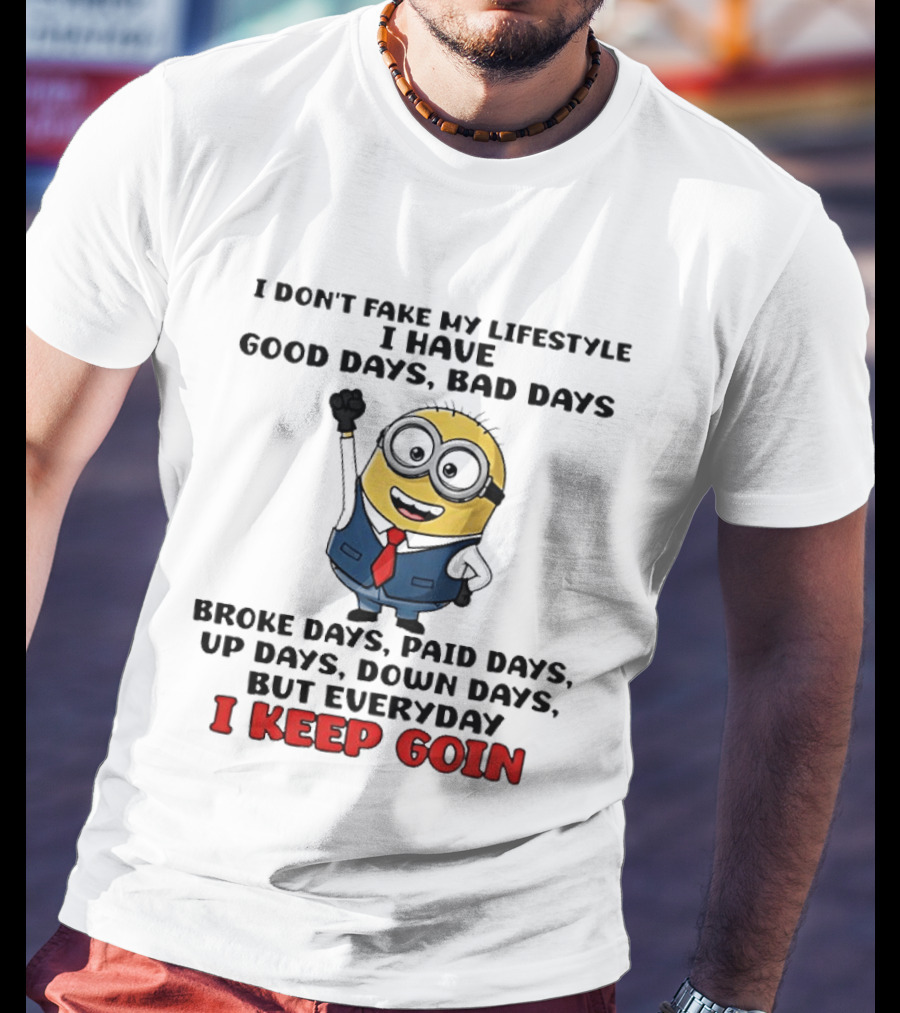 Classic Minion I Don't Fake My Lifestyle Good Days Bad Days Broke Days Paid Days Up Days Down Days Everyday I Keep Goin T-Shirt