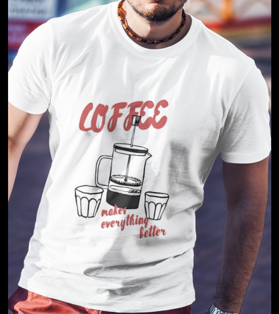 Coffee Makes Everything Better French Press T-Shirt