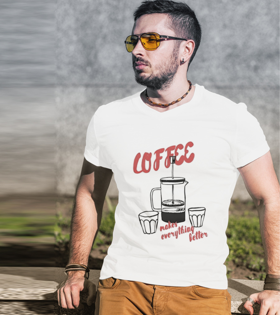 Coffee Makes Everything Better French Press T-Shirt