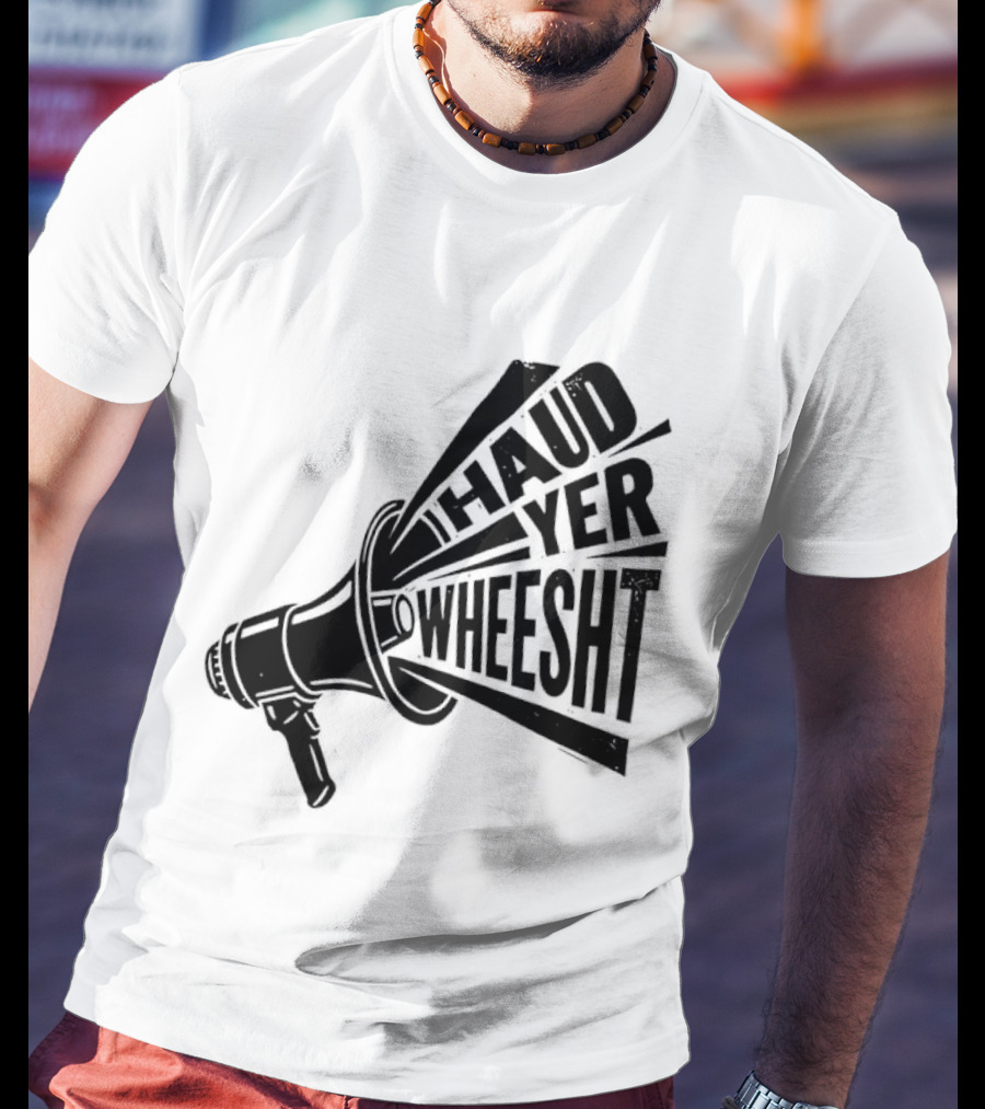 Haud Yer Wheesht Megaphone Scottish Phrase T-Shirt