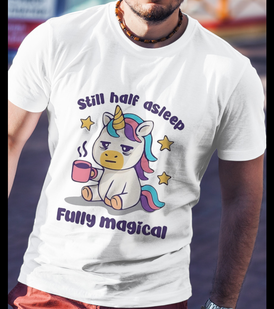Still Half Asleep Unicorn Holding Coffee Fully Magical T-Shirt