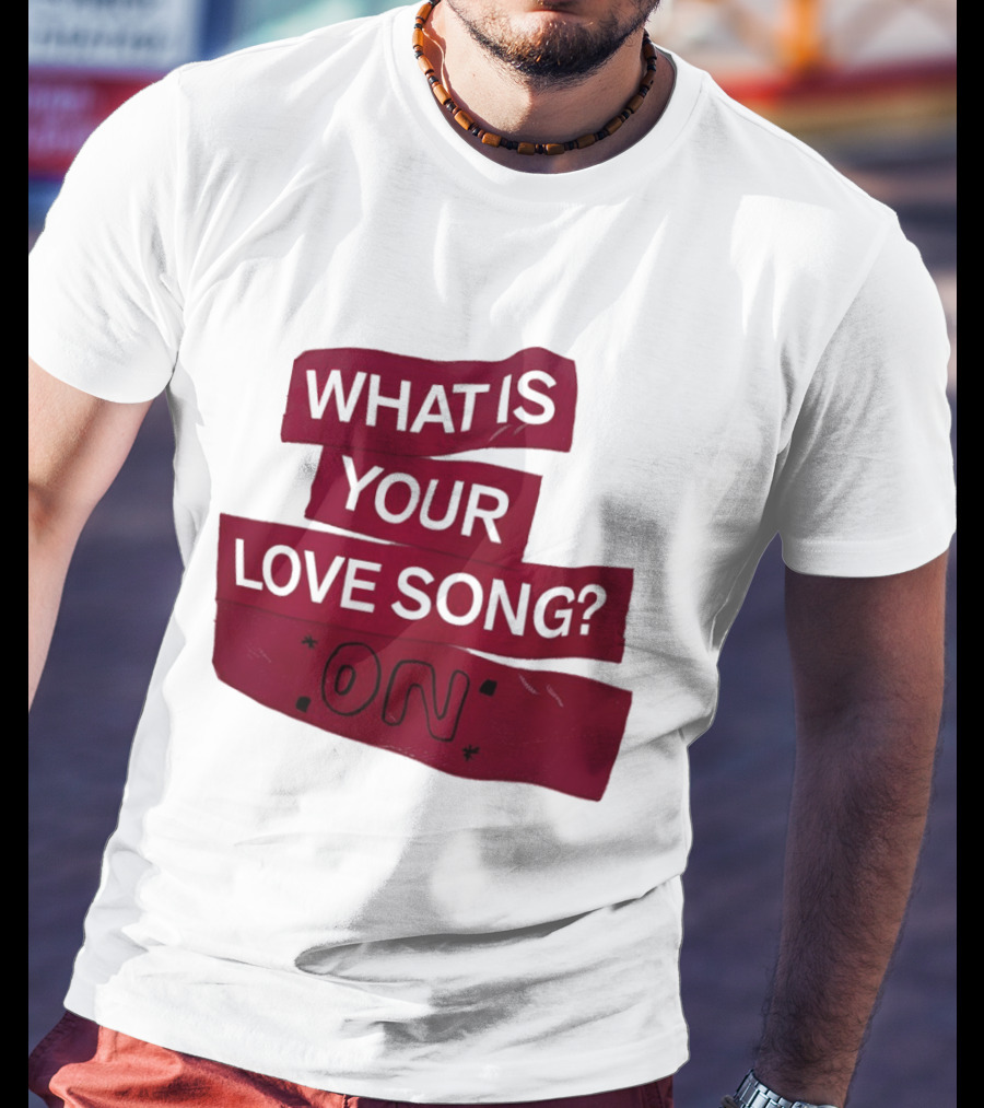 What Is Your Love Song On? T-Shirt