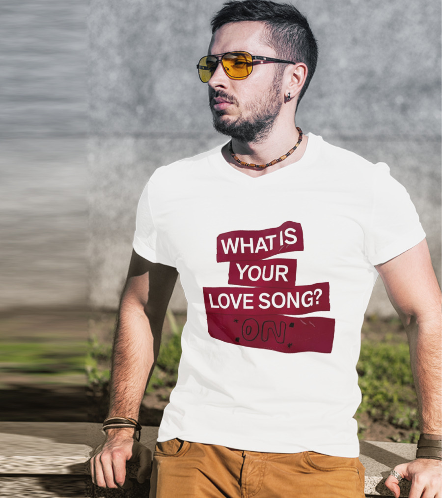 What Is Your Love Song On? T-Shirt
