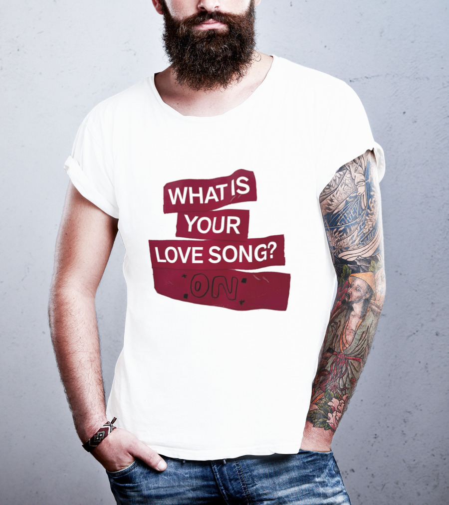 What Is Your Love Song On? T-Shirt