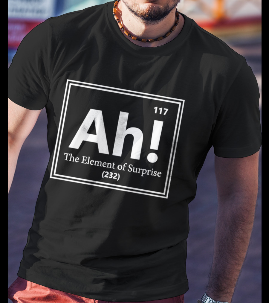 Ah The Element Of Surprise 117 Periodic Table Humor T-Shirt