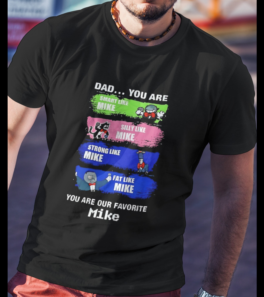 Dad You Are Smart Like Mike Silly Like Mike Strong Like Mike Fat Like Mike You Are Our Favorite Mike T-Shirt