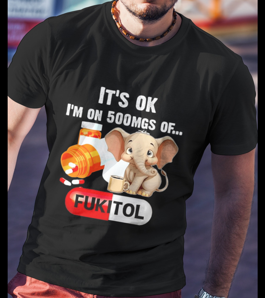 Elephant 46 It's Ok I'm On 500mgs Fukitol Capsule With Pills And T-Shirt