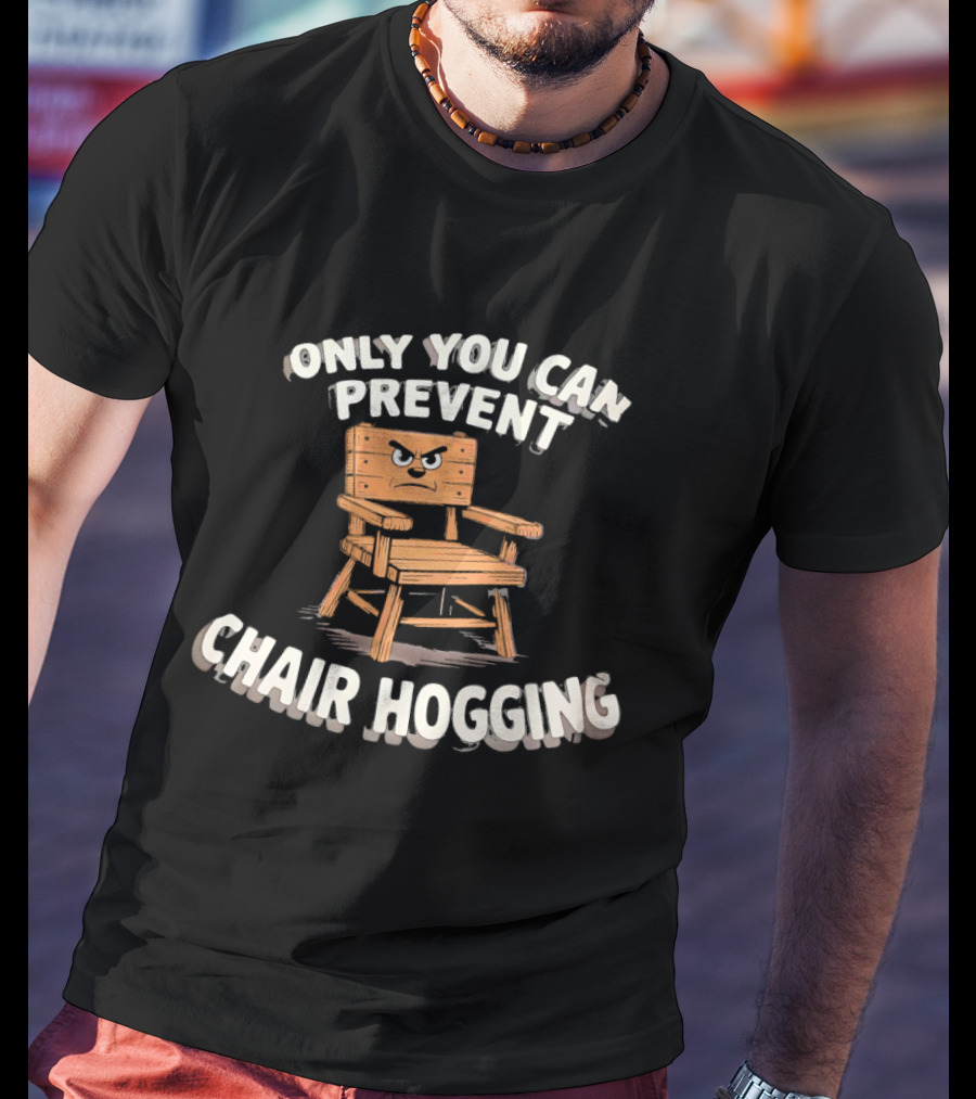 Only You Can Prevent Chair Hogging Angry Wooden Chair T-Shirt
