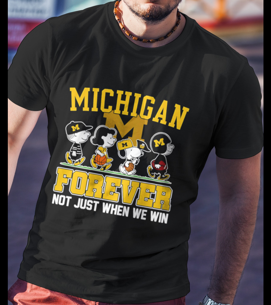 Michigan Peanuts Characters Wolverines Forever Not Just When We Win T-Shirt