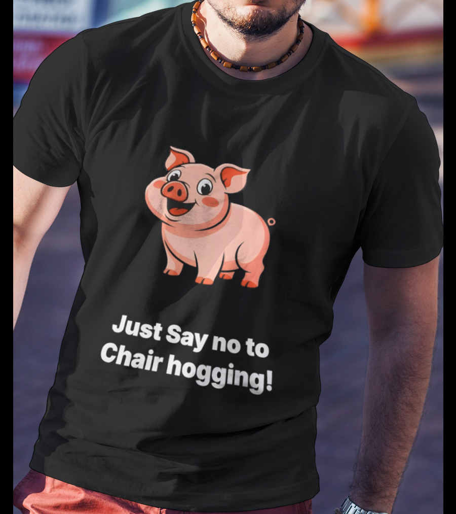 Pig Just Say No To Chair Hogging Fun Message T-Shirt