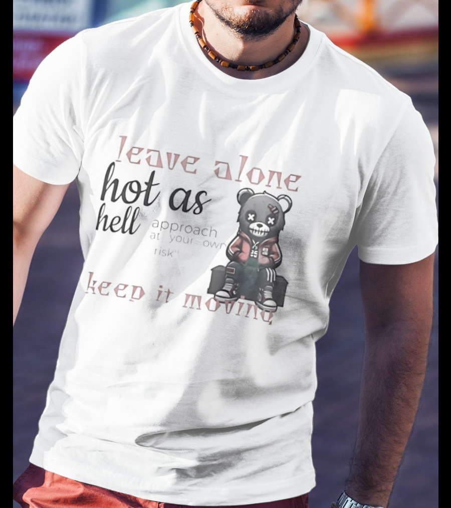 Leave Alone Hot As Hell Bear Keep It Moving Approach At Your Own Risk T-Shirt