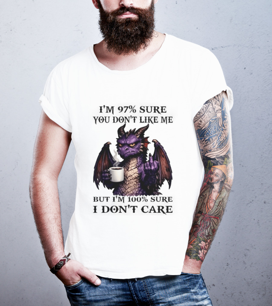 Dragon Coffee Holder 97% Sure You Don't Like Me 100% Sure Middle Finger T-Shirt