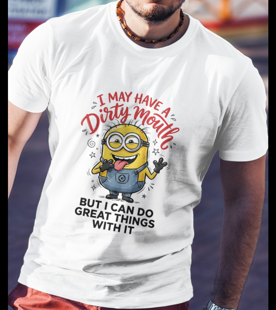 Minion I May Have A Dirty Mouth But I Can Do Great Things With It Fun T-Shirt
