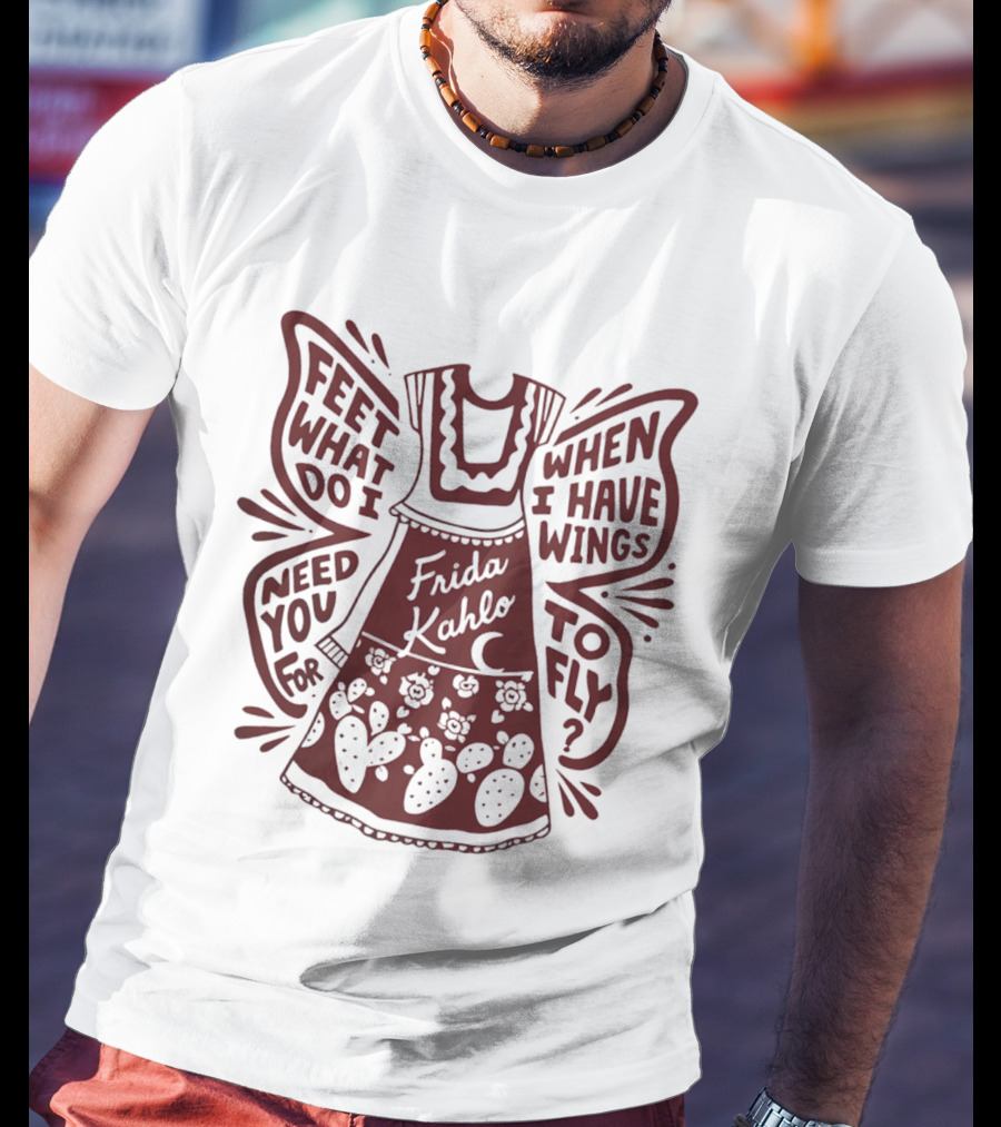 Frida Kahlo Feet What Do I Need You For When I Have Wings To Fly T-Shirt