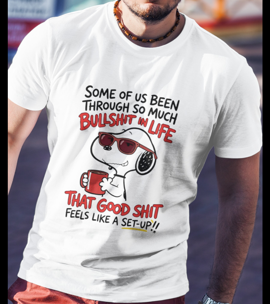 Some Of Us Been Through So Much Bullshit In Life Snoopy Feels Like A Set Up T-Shirt